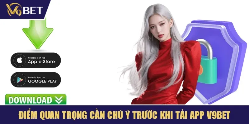 Điểm quan trọng cần chú ý trước khi tải app V9BET