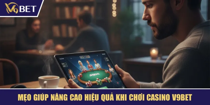 Mẹo giúp nâng cao hiệu quả khi chơi casino V9BET