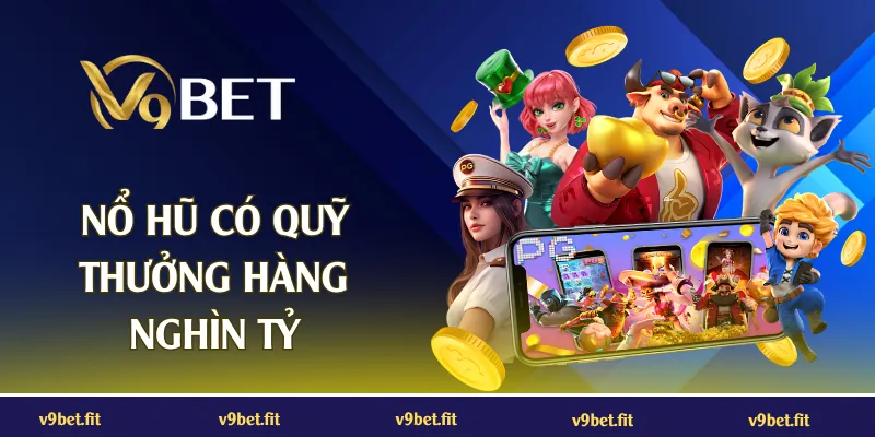 Nổ hũ V9BET sảnh game slot đổi thưởng quỹ Jackpot hàng nghìn tỷ